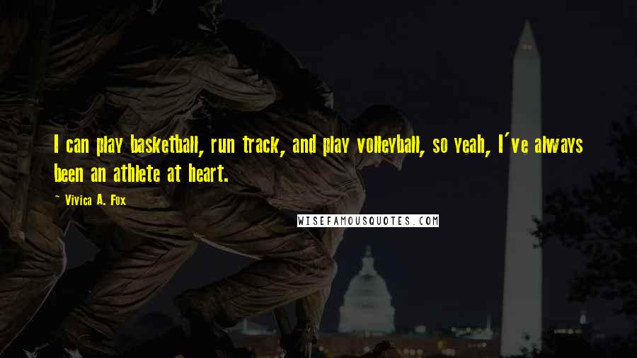 Vivica A. Fox Quotes: I can play basketball, run track, and play volleyball, so yeah, I've always been an athlete at heart.