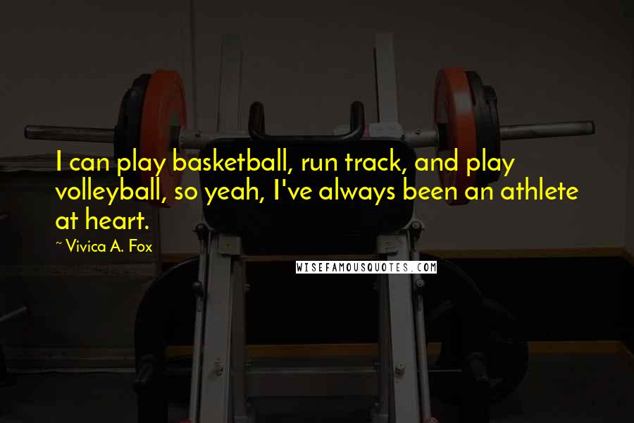 Vivica A. Fox Quotes: I can play basketball, run track, and play volleyball, so yeah, I've always been an athlete at heart.