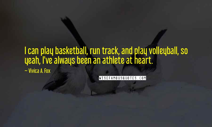 Vivica A. Fox Quotes: I can play basketball, run track, and play volleyball, so yeah, I've always been an athlete at heart.