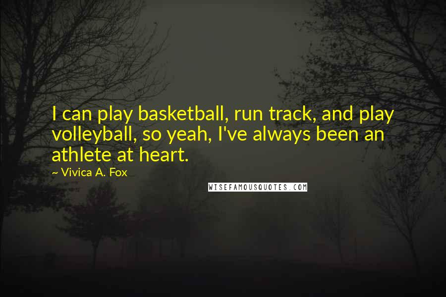 Vivica A. Fox Quotes: I can play basketball, run track, and play volleyball, so yeah, I've always been an athlete at heart.