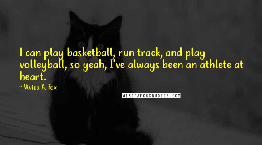 Vivica A. Fox Quotes: I can play basketball, run track, and play volleyball, so yeah, I've always been an athlete at heart.
