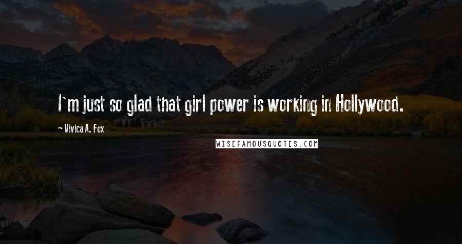 Vivica A. Fox Quotes: I'm just so glad that girl power is working in Hollywood.