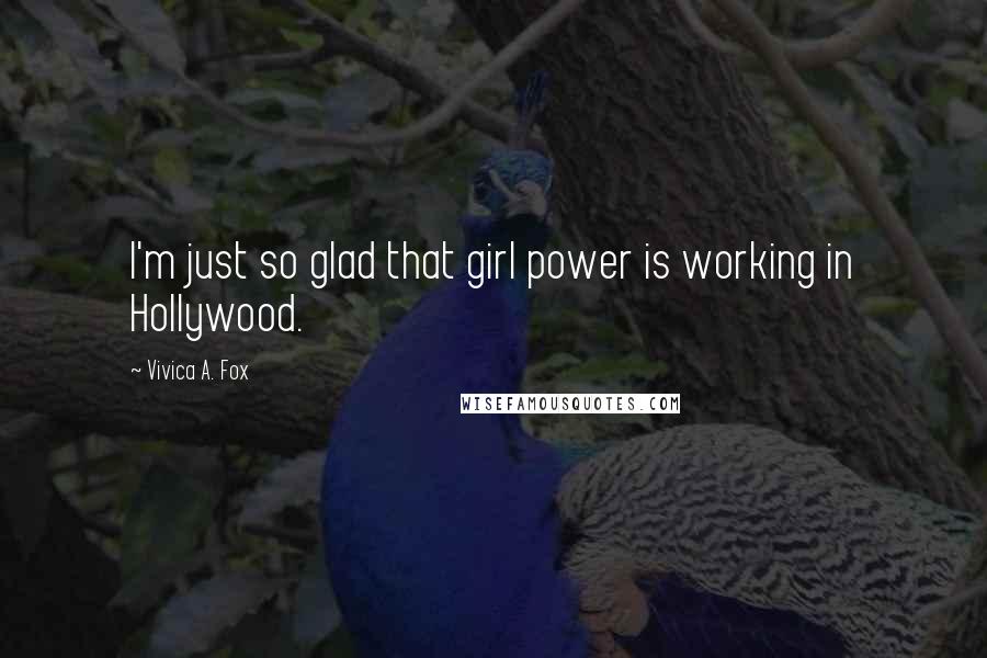 Vivica A. Fox Quotes: I'm just so glad that girl power is working in Hollywood.