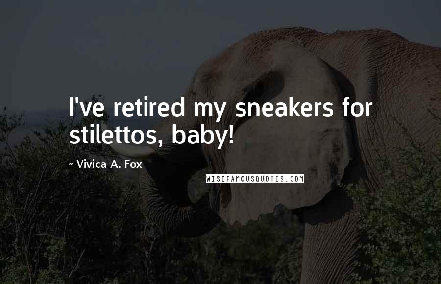 Vivica A. Fox Quotes: I've retired my sneakers for stilettos, baby!