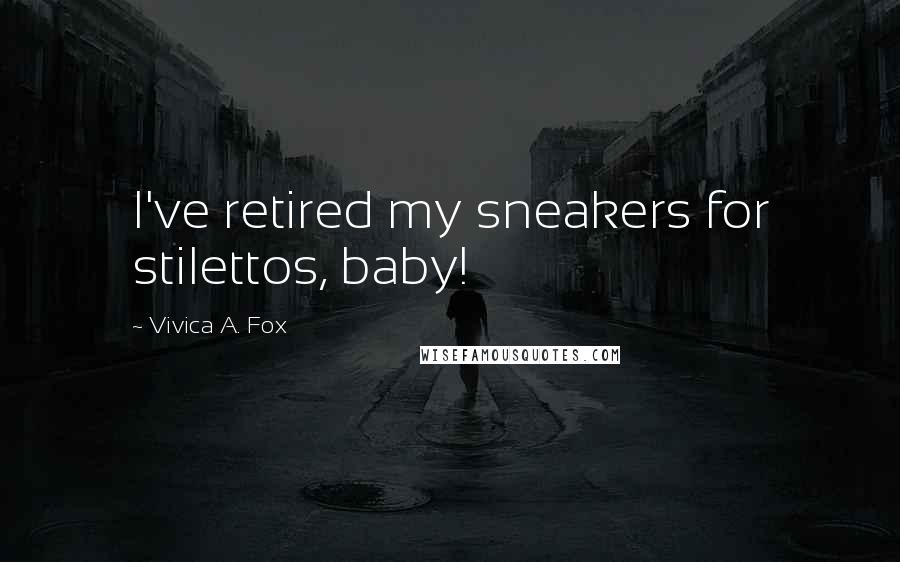 Vivica A. Fox Quotes: I've retired my sneakers for stilettos, baby!