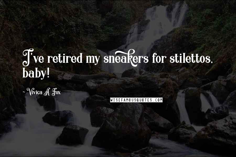 Vivica A. Fox Quotes: I've retired my sneakers for stilettos, baby!