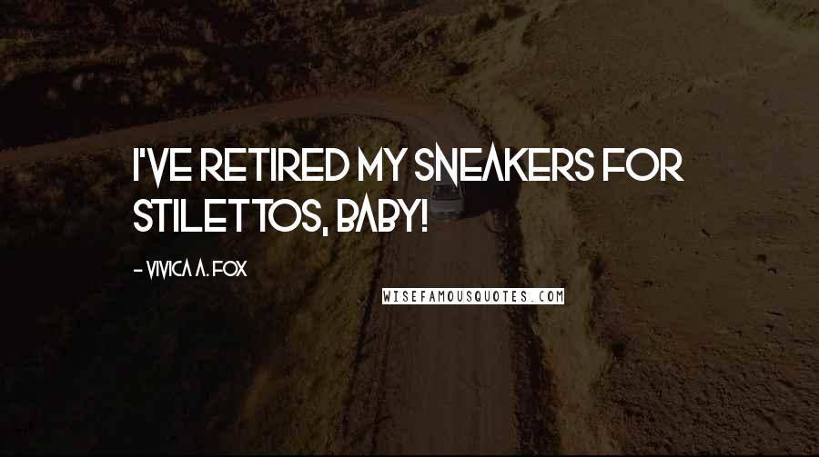 Vivica A. Fox Quotes: I've retired my sneakers for stilettos, baby!