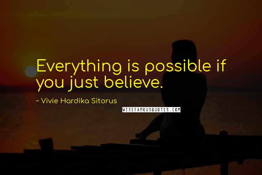 Vivie Hardika Sitorus Quotes: Everything is possible if you just believe.