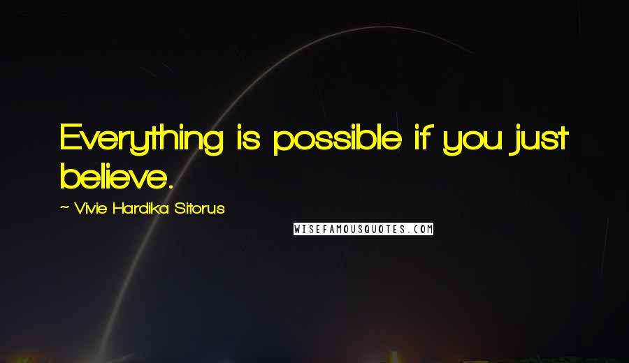 Vivie Hardika Sitorus Quotes: Everything is possible if you just believe.