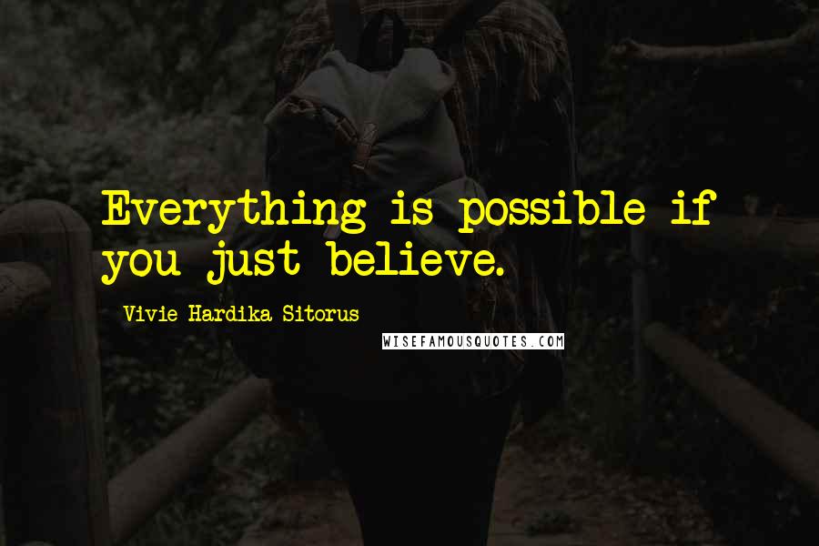 Vivie Hardika Sitorus Quotes: Everything is possible if you just believe.