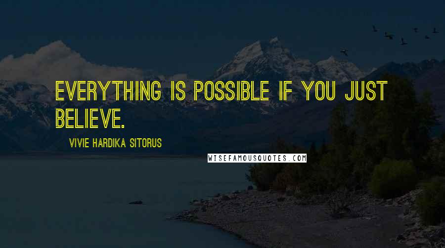 Vivie Hardika Sitorus Quotes: Everything is possible if you just believe.