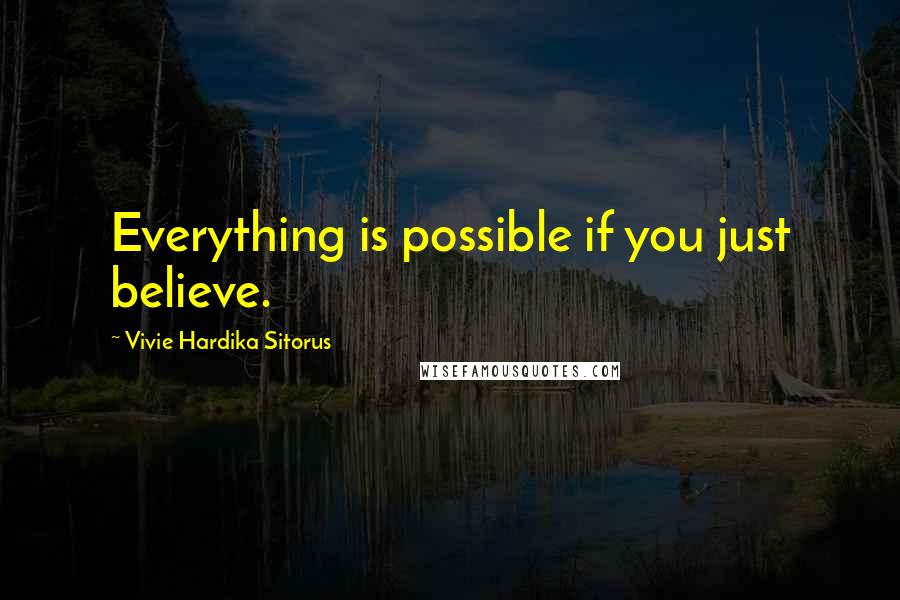 Vivie Hardika Sitorus Quotes: Everything is possible if you just believe.