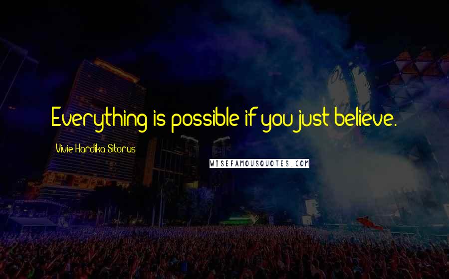 Vivie Hardika Sitorus Quotes: Everything is possible if you just believe.