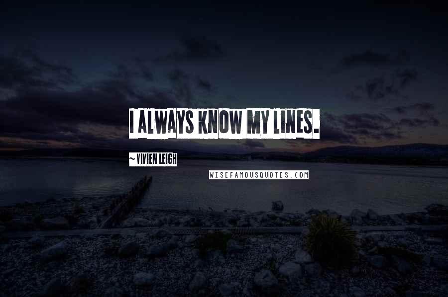 Vivien Leigh Quotes: I always know my lines.