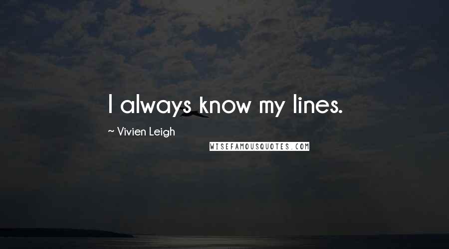 Vivien Leigh Quotes: I always know my lines.