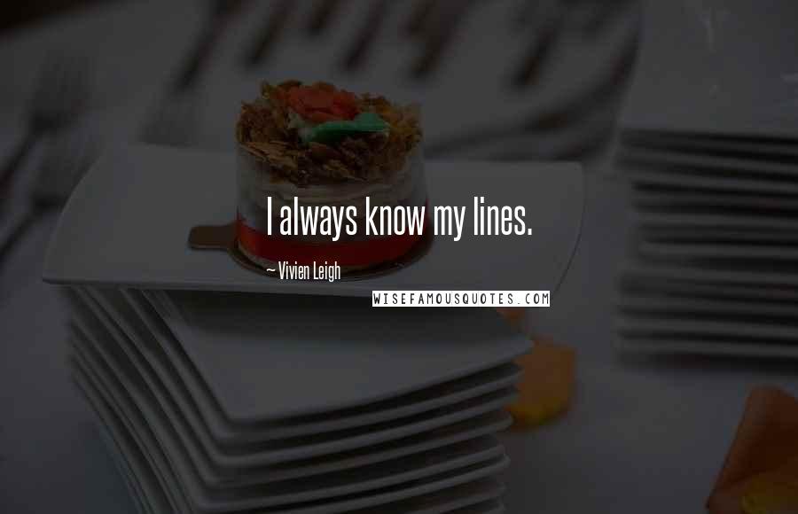 Vivien Leigh Quotes: I always know my lines.
