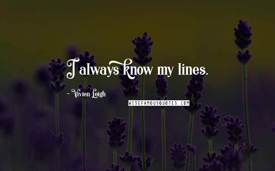 Vivien Leigh Quotes: I always know my lines.