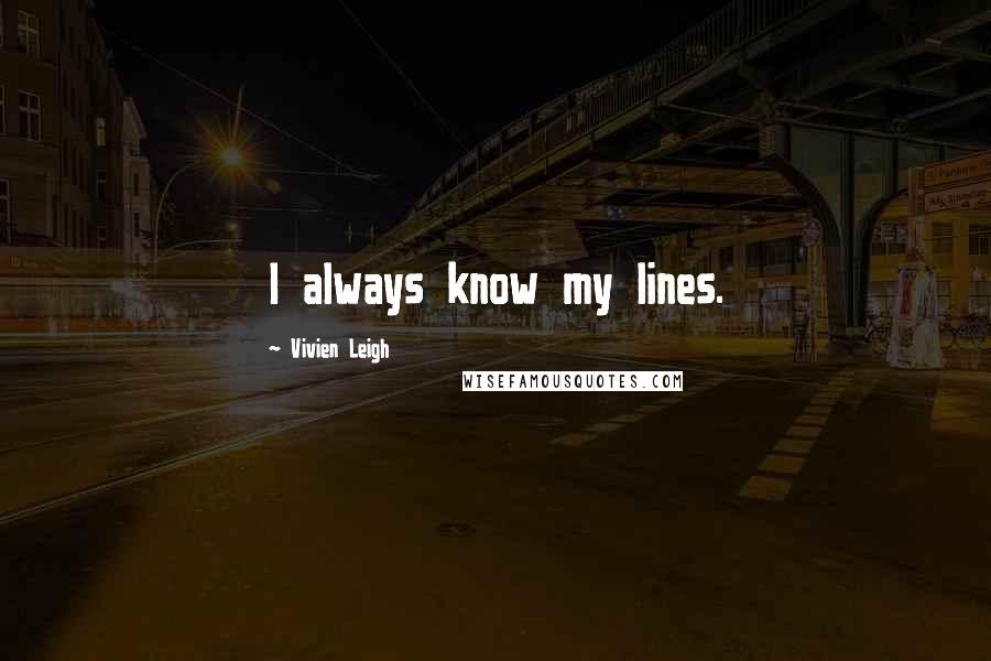 Vivien Leigh Quotes: I always know my lines.