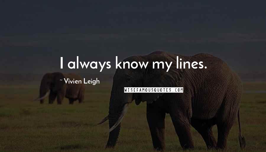 Vivien Leigh Quotes: I always know my lines.