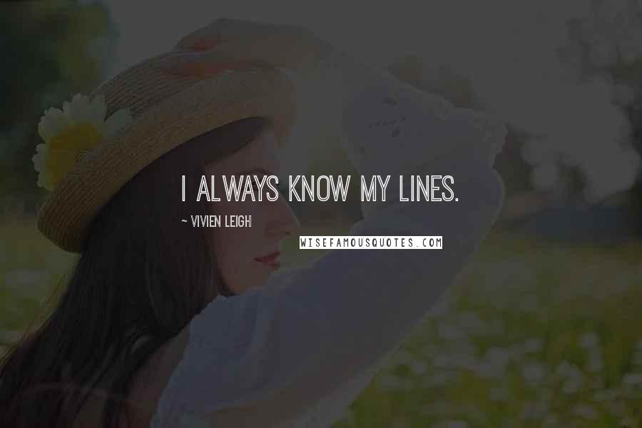 Vivien Leigh Quotes: I always know my lines.