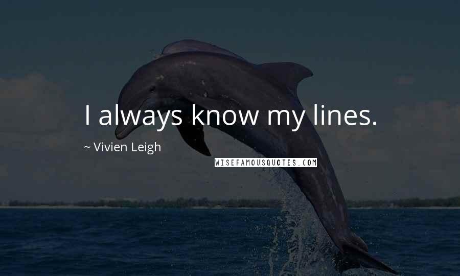 Vivien Leigh Quotes: I always know my lines.