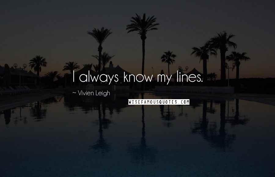 Vivien Leigh Quotes: I always know my lines.