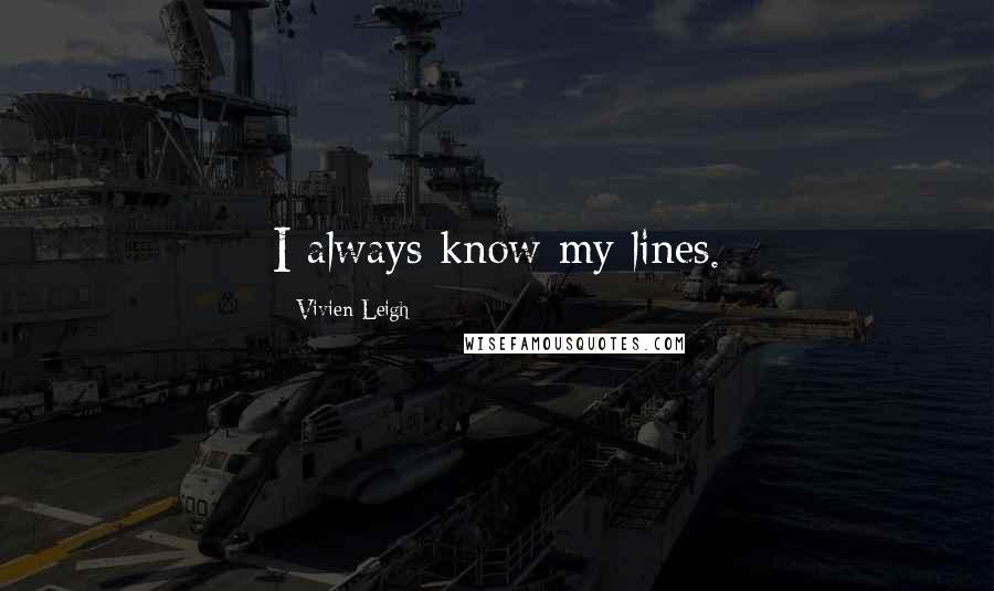 Vivien Leigh Quotes: I always know my lines.
