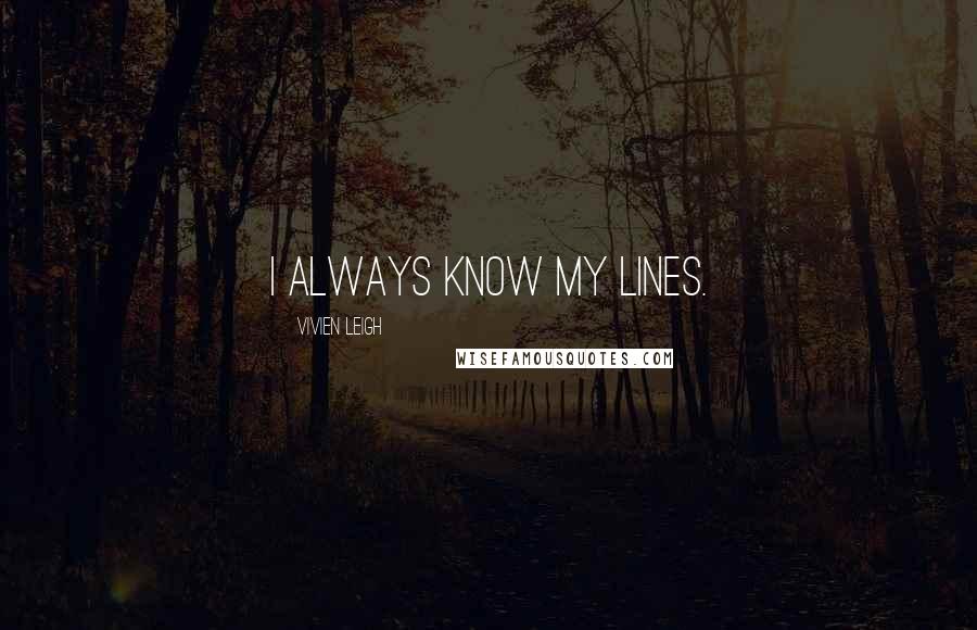 Vivien Leigh Quotes: I always know my lines.