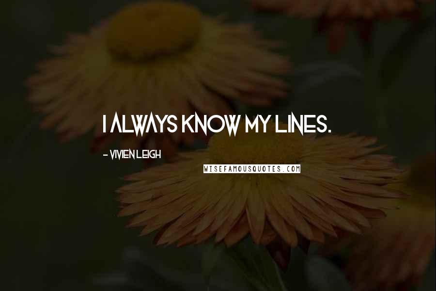 Vivien Leigh Quotes: I always know my lines.