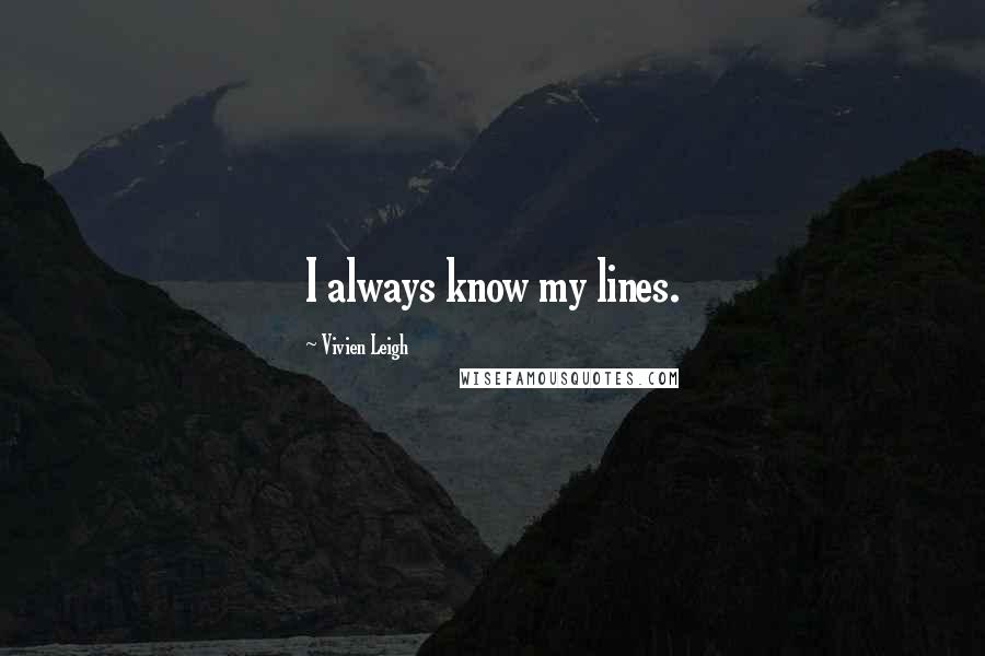 Vivien Leigh Quotes: I always know my lines.