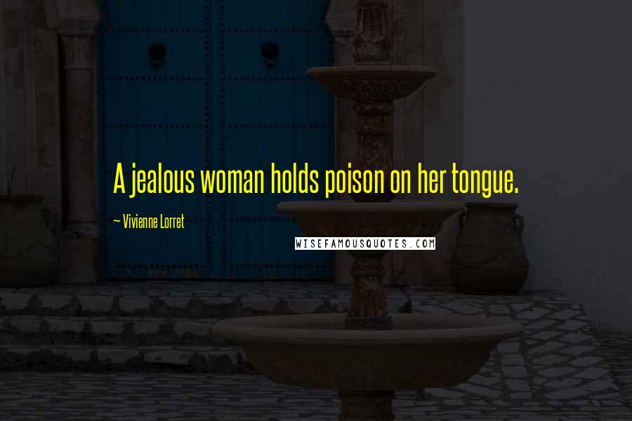 Vivienne Lorret Quotes: A jealous woman holds poison on her tongue.