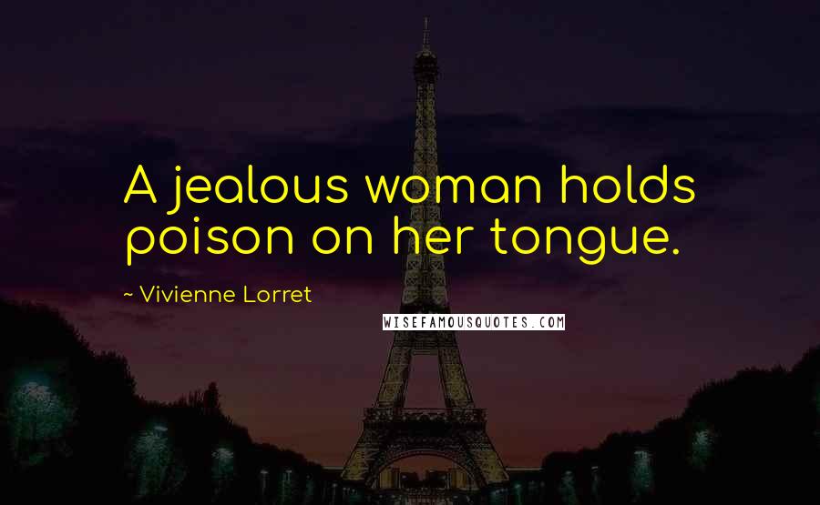 Vivienne Lorret Quotes: A jealous woman holds poison on her tongue.