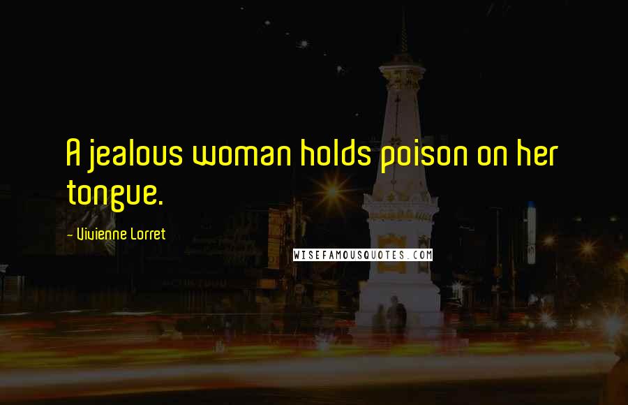 Vivienne Lorret Quotes: A jealous woman holds poison on her tongue.