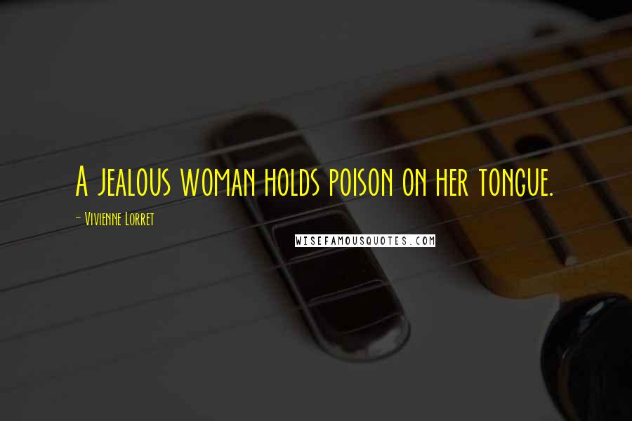 Vivienne Lorret Quotes: A jealous woman holds poison on her tongue.