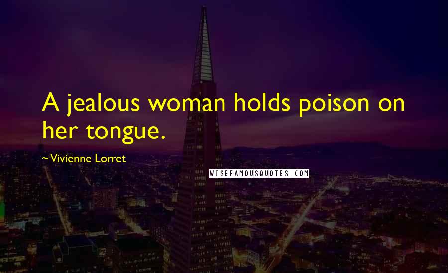 Vivienne Lorret Quotes: A jealous woman holds poison on her tongue.