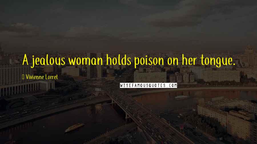 Vivienne Lorret Quotes: A jealous woman holds poison on her tongue.