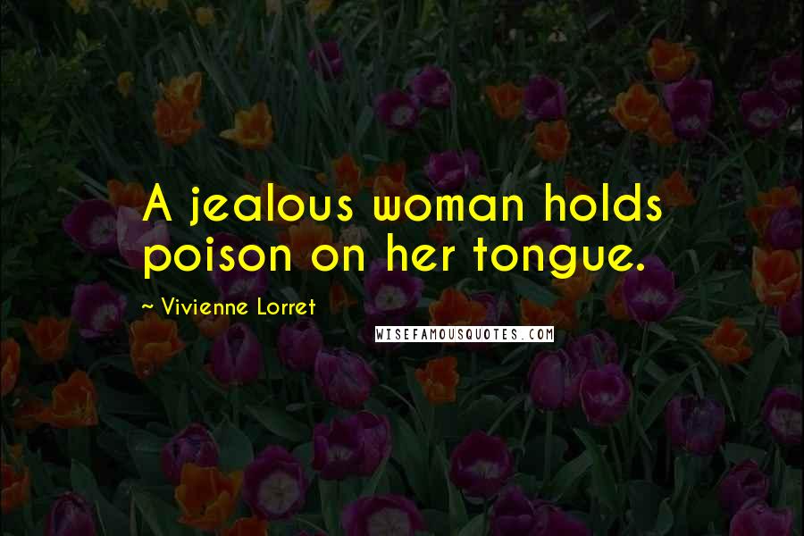 Vivienne Lorret Quotes: A jealous woman holds poison on her tongue.