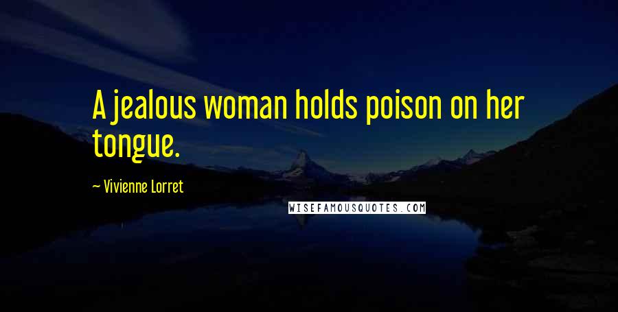 Vivienne Lorret Quotes: A jealous woman holds poison on her tongue.