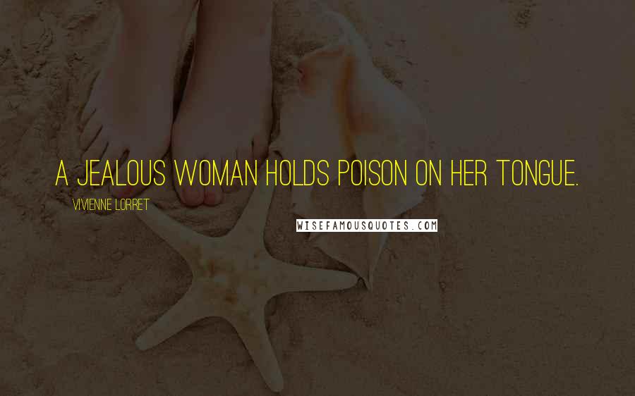 Vivienne Lorret Quotes: A jealous woman holds poison on her tongue.