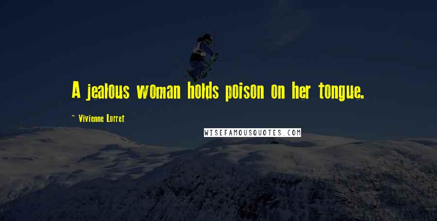 Vivienne Lorret Quotes: A jealous woman holds poison on her tongue.