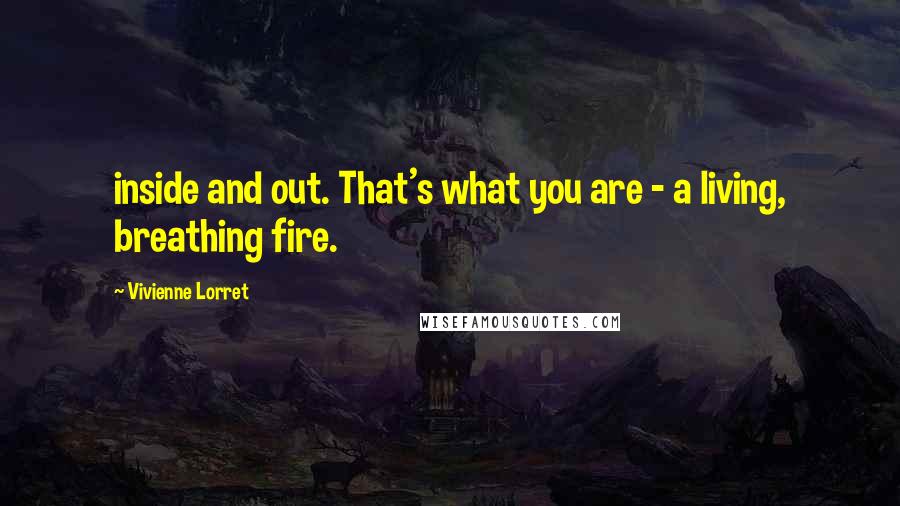 Vivienne Lorret Quotes: inside and out. That's what you are - a living, breathing fire.