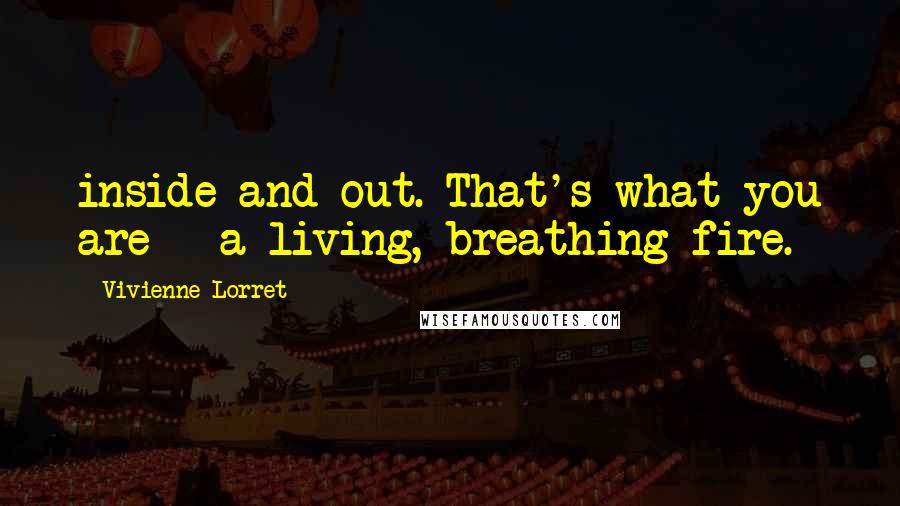 Vivienne Lorret Quotes: inside and out. That's what you are - a living, breathing fire.