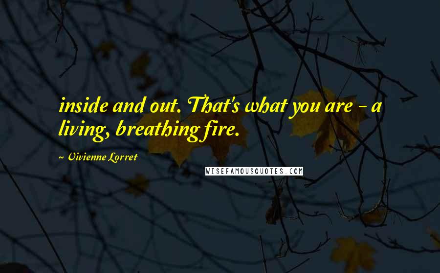 Vivienne Lorret Quotes: inside and out. That's what you are - a living, breathing fire.