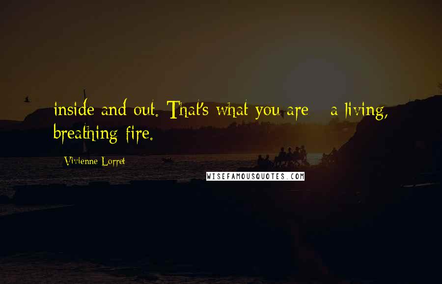 Vivienne Lorret Quotes: inside and out. That's what you are - a living, breathing fire.