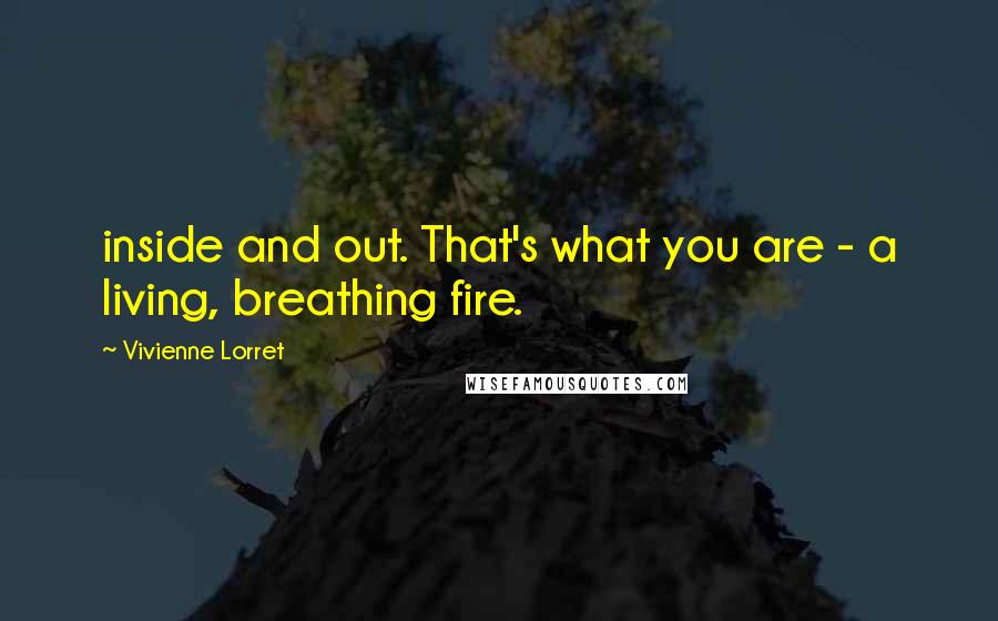 Vivienne Lorret Quotes: inside and out. That's what you are - a living, breathing fire.