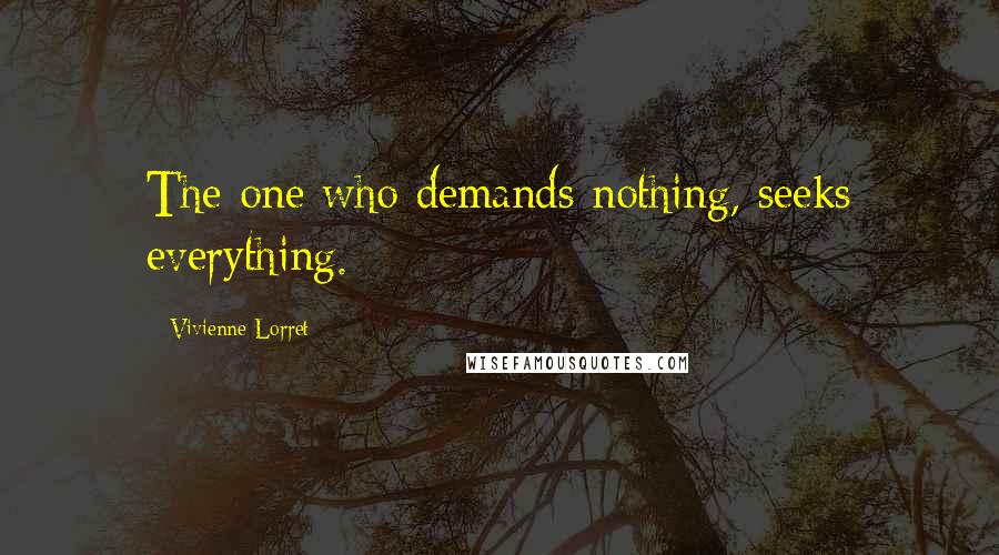 Vivienne Lorret Quotes: The one who demands nothing, seeks everything.