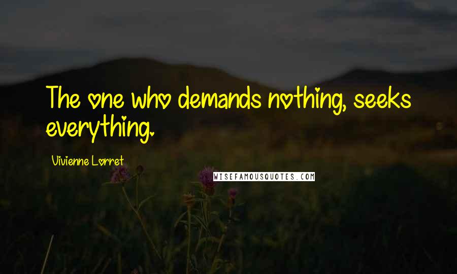 Vivienne Lorret Quotes: The one who demands nothing, seeks everything.