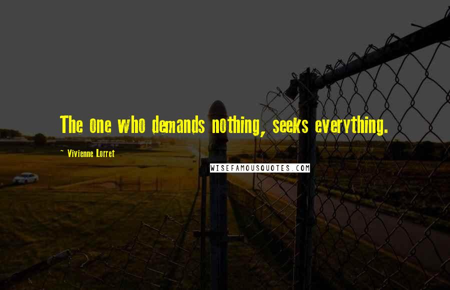 Vivienne Lorret Quotes: The one who demands nothing, seeks everything.