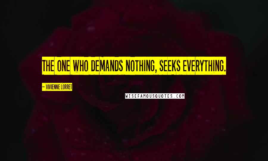 Vivienne Lorret Quotes: The one who demands nothing, seeks everything.