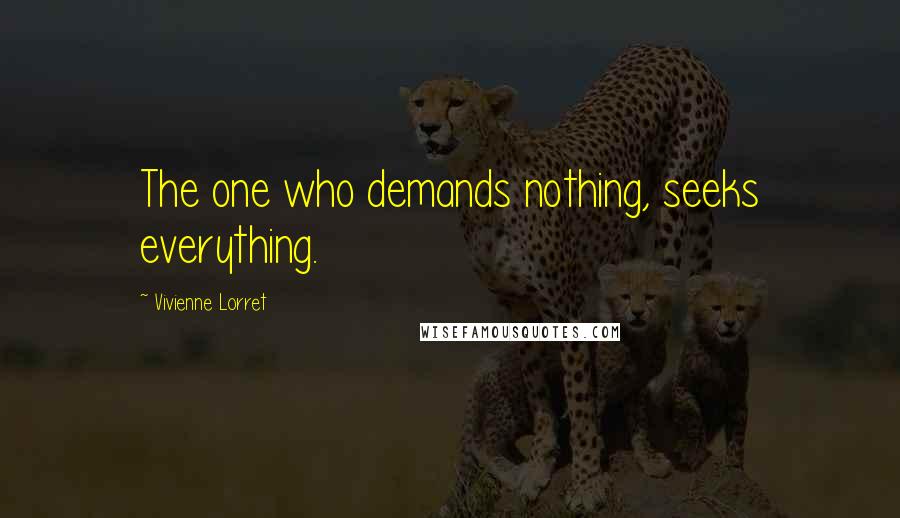 Vivienne Lorret Quotes: The one who demands nothing, seeks everything.